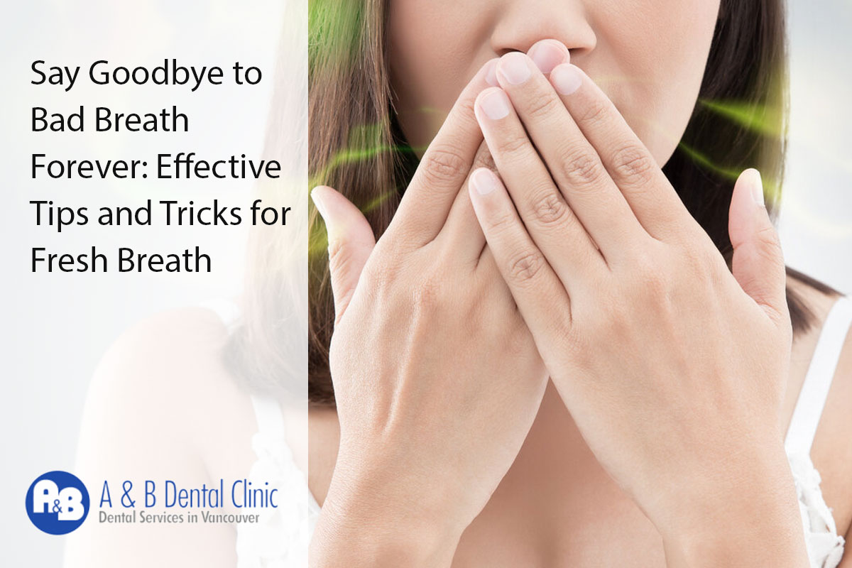 Say Goodbye to Bad Breath Forever: Effective Tips and Tricks for Fresh Breath