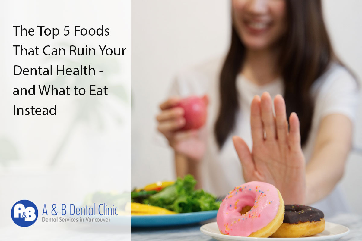 The Top 5 Foods That Can Ruin Your Dental Health – and What to Eat Instead